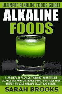 bokomslag Alkaline Foods - Sarah Brooks: Ultimate Alkaline Foods Guide! Learn How To Alkalize Your Body With This PH Balance Diet And Superfoods Guide To Incre