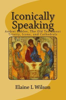 bokomslag Iconically Speaking: Andrei Rublev, The Old Testiment Trinity, Icons, and Cathedrals