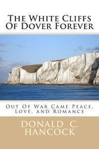 Donald C. Hancock, Finetta G. Hancock - The White Cliffs Of Dover Forever: Out Of War Came Peace, Love, and Romance, Häftad