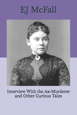 Interview With the Ax-Murderer and Other Curious Tales 1