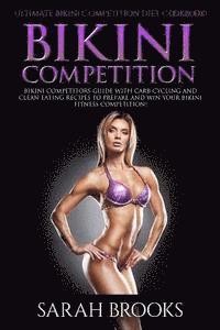 Sarah Brooks - Bikini Competition - Sarah Brooks: Ultimate Bikini Competition Diet Cookbook! Bikini Competitors Guide With Carb Cycling And Clean Eating Recipes To P, Häftad