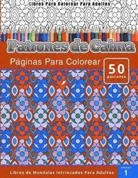 Libros Para Colorear Para Adultos: Patrones de Calma paginas Para Colorear (Libros de Mandalas Intrincados Para Adultos) Volumen 1 1