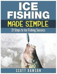 bokomslag Ice Fishing Made Simple: 21 Steps to Ice Fishing Success