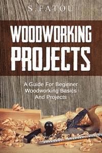bokomslag Woodworking Projects: A Guide for Beginner Woodworking Basics and Projects