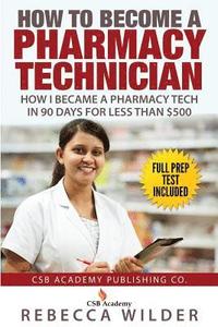 bokomslag How to Become a Pharmacy Technician: How I became a Pharmacy Tech in 90 Days For Less Than $500