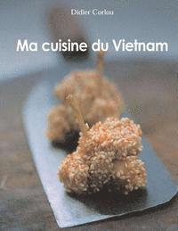 bokomslag Ma Cuisine du Vietnam: my traditionnal and innovative Vietnamese recipes...