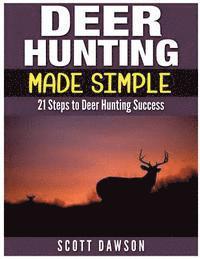 bokomslag Deer Hunting Made Simple: 21 Steps to Deer Hunting Success