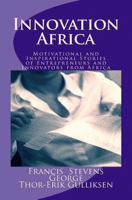 Innovation Africa: Motivational and Inspirational Stories of Entrepreneurs and Innovators from Africa 1