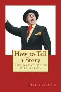 bokomslag How to Tell a Story: The Art of Being Interesting