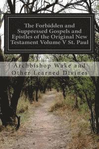 The Forbidden and Suppressed Gospels and Epistles of the Original New Testament Volume V St. Paul 1