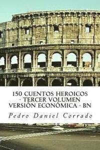 150 Cuentos Heroicos - Tercer Volumen - BN: Tercer Volumen del Sexto Libro de la Serie 365 Cuentos Infantiles y Juveniles 1