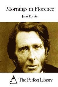 John Ruskin, The Perfect Library - Mornings in Florence, Häftad