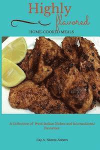 bokomslag Highly Flavored: Home-cooked Meals: A Collection of West Indian Dishes and International Favorites