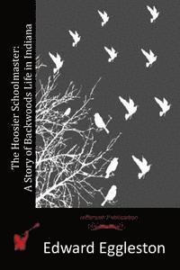 bokomslag The Hoosier Schoolmaster: A Story of Backwoods Life in Indiana