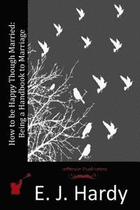 E. J. Hardy - How to be Happy Though Married: Being a Handbook to Marriage, Häftad