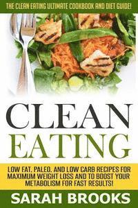 Sarah Brooks - Clean Eating - Sarah Brooks: The Clean Eating Ultimate Cookbook And Diet Guide! Low Fat, Paleo, And Low Carb Recipes For Maximum Weight Loss And To, Häftad
