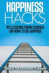 bokomslag Happiness Hacks: 40 Lessons from Science on How to be Happier