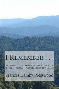 bokomslag I Remember . . .: True Memories of a Little Girl Who Grew Up in the Tennessee Mountains in the Twenties