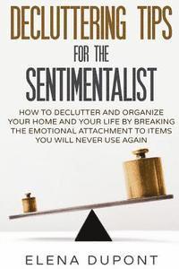 bokomslag Decluttering Tips for the Sentimentalist: How to Declutter and Organize Your Home and Your Life by Breaking the Emotional Attachment to Items You Will