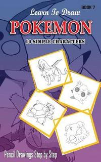 bokomslag Learn To Draw Pokemon - 10 Simple Characters: Pencil Drawing Step By Step Book 7: Pencil Drawing Ideas for Absolute Beginners