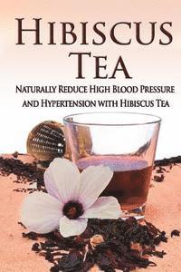 bokomslag Hibiscus Tea: Naturally Reduce High Blood Pressure and Hypertension with Hibiscus Tea