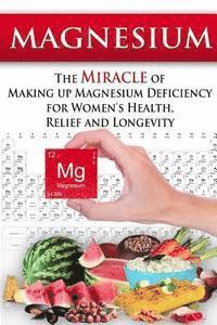 bokomslag Magnesium: The Miracle of Making up Magnesium Deficiency for Women's Health, Relief and Longevity