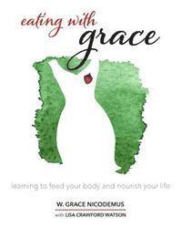 bokomslag Eating With Grace: Learning to Feed Your Body and Nourish Your Life