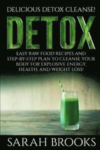 Sarah Brooks - Detox - Sarah Brooks: Delicious Detox Cleanse! Easy Raw Food Recipes and Step-By-Step Plan To Cleanse Your Body For Explosive Energy, Health, Häftad