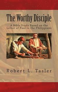 bokomslag The Worthy Disciple: A Bible Study Based on the Letter of Paul to the Philippians