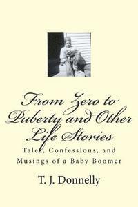 bokomslag From Zero to Puberty and Other Life Stories: Tales, Confessions, and Musings of a Baby Boomer