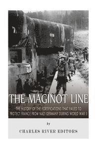 bokomslag The Maginot Line: The History of the Fortifications that Failed to Protect France from Nazi Germany During World War II