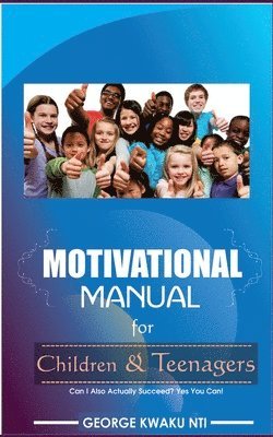 bokomslag Motivational Manual For Children And Teenager: Can I also actually succeed? Yes you can!!