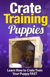 bokomslag Crate Training Puppies: Learn How to Crate Train Your Puppy FAST
