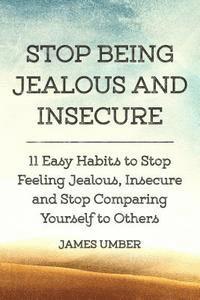 bokomslag Stop Being Jealous and Insecure: 11 Easy Habits to Stop Felling Jealous, Insecure and Stop Comparing Yourself to Others