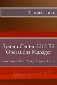 bokomslag System Center 2012 R2 Operations Manager: Installation, Einrichtung, Betrieb, Praxis