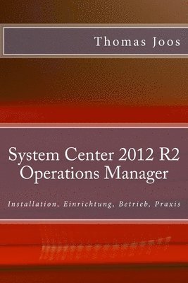 bokomslag System Center 2012 R2 Operations Manager: Installation, Einrichtung, Betrieb, Praxis