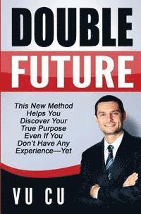 bokomslag Double Future: This New Method Helps You Discover Your True Purpose Even If You Don't Have Any Experience-Yet.