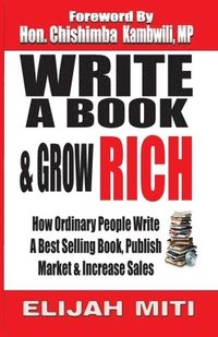 bokomslag Write A Book & Grow Rich: How Ordinary People Write A Best Seller, Publish, Market & Increase Sales