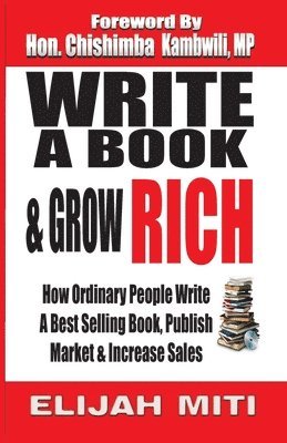 Write A Book & Grow Rich: How Ordinary People Write A Best Seller, Publish, Market & Increase Sales 1