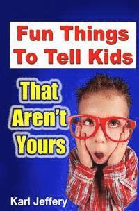 Fun Things To Tell Kids That Aren't Yours 1