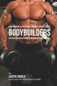 bokomslag Entrainement de Resistance Mentale Avance pour le Bodybuilders: Utiliser la Visualisation pour Repousser vos Limites