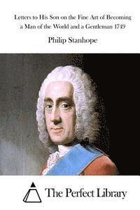 Letters to His Son on the Fine Art of Becoming a Man of the World and a Gentleman 1749