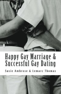 bokomslag Happy Gay Marriage & Successful Gay Dating: The ultimate guide & relationship advice for the married, coupled up and singletons