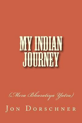 Jon P. Dorschner - My Indian Journey: (Mera Bharatiya Yatra), Häftad