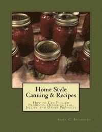 bokomslag Home Style Canning & Recipes: How to Can Pickled Products, Breads, Cakes, Cobblers, Jams, Jellies, Pies and Other Products