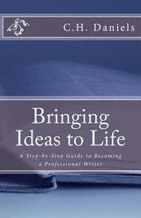 bokomslag Bringing Ideas to Life: A Step-by-Step Guide to Becoming a Professional Writer