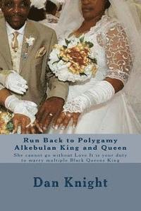 bokomslag Run Back to Polygamy Alkebulan King and Queen: She cannot go without Love It is your duty to marry multiple Black Queens King