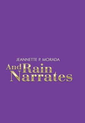 Jeannette P Morada, Jeannette P. Morada - And Rain Narrates, Inbunden