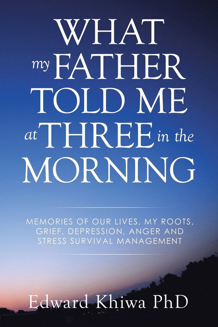 Edward Khiwa, Edward Khiwa PhD - What My Father Told Me at Three in the Morning, Häftad