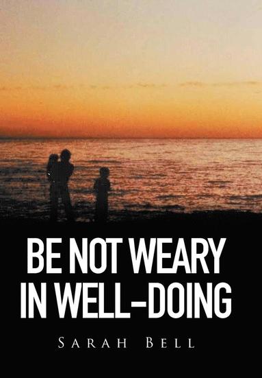 Sarah Bell - Be Not Weary in Well-Doing, Inbunden